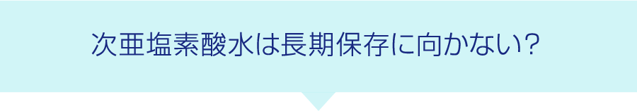 次亜塩素酸水は長期保存に向かない？